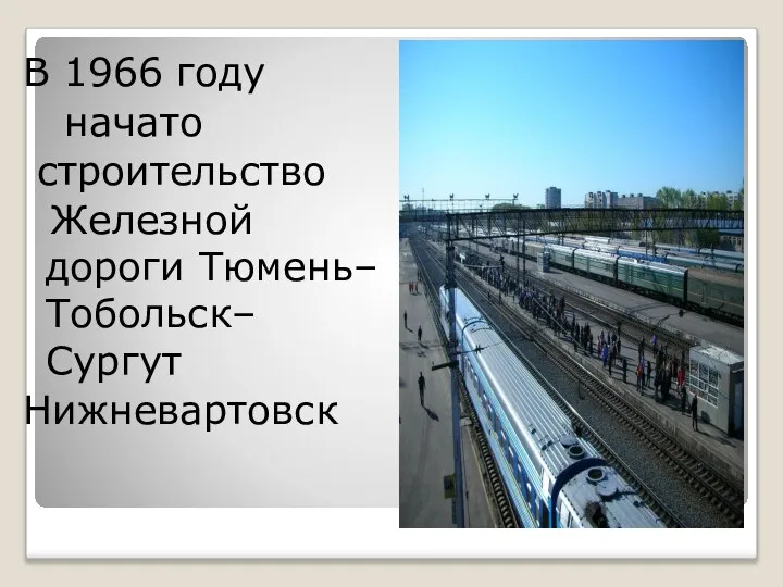 В 1966 году начато строительство Железной дороги Тюмень–Тобольск–Сургут Нижневартовск