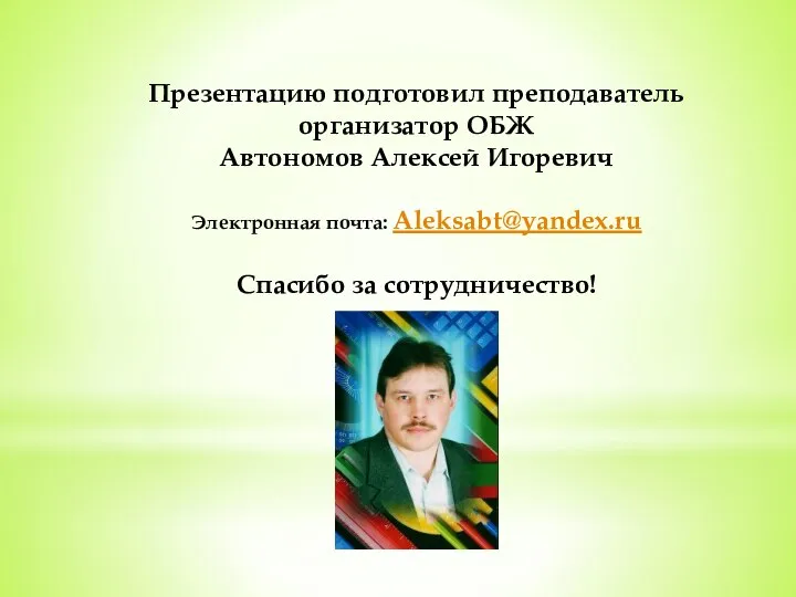 Презентацию подготовил преподаватель организатор ОБЖ Автономов Алексей Игоревич Электронная почта: Aleksabt@yandex.ru Спасибо за сотрудничество!