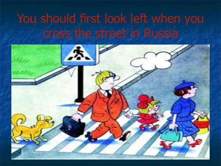 You should first look left when you cross the street in Russia