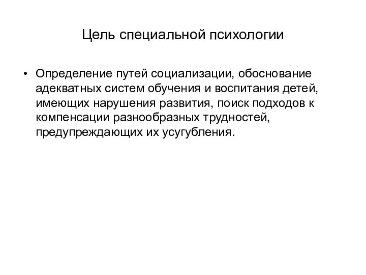 Цель специальной психологии Определение путей социализации, обоснование адекватных систем обучения и