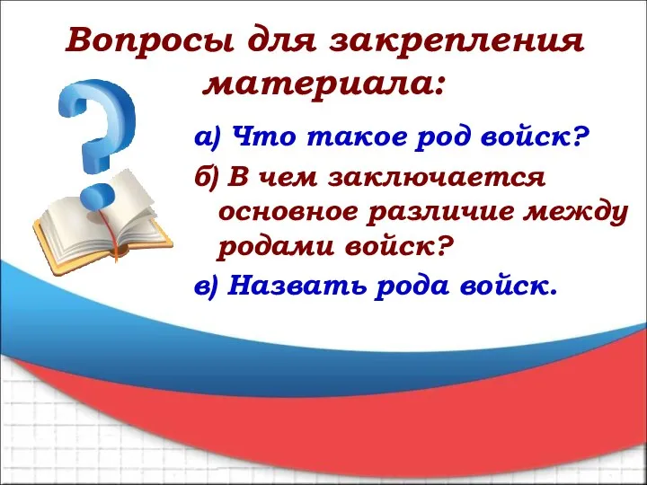 Вопросы для закрепления материала: а) Что такое род войск? б) В