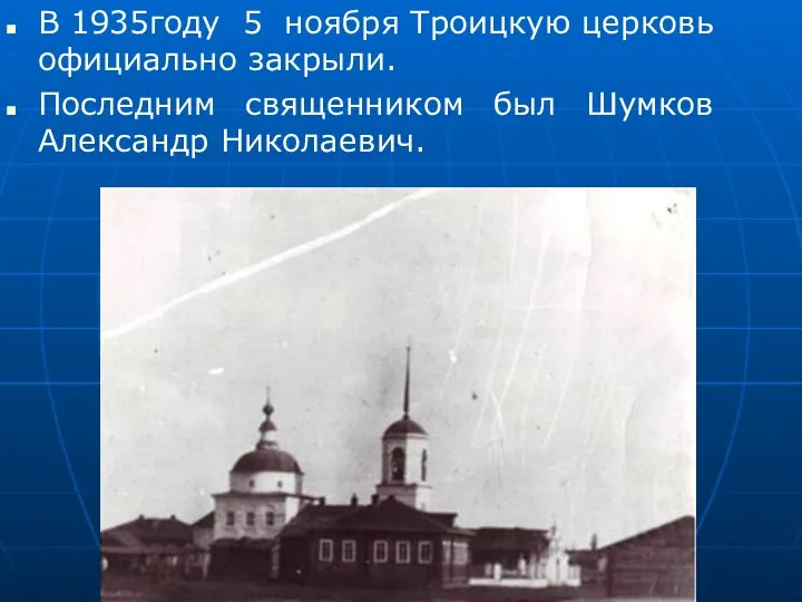 В 1935году 5 ноября Троицкую церковь официально закрыли. Последним священником был Шумков Александр Николаевич.