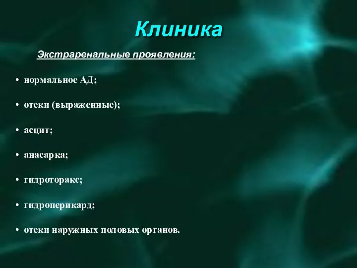 Клиника Экстраренальные проявления: нормальное АД; отеки (выраженные); асцит; анасарка; гидроторакс; гидроперикард; отеки наружных половых органов.