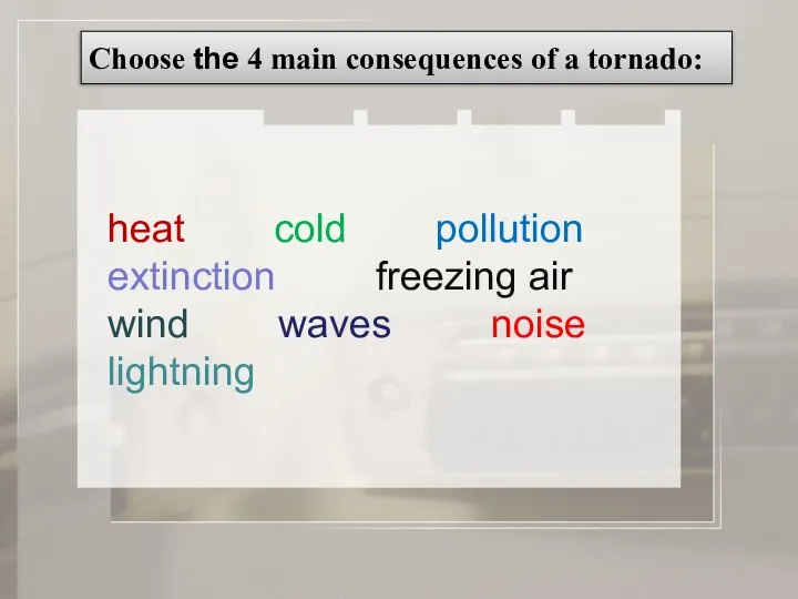 Choose the 4 main consequences of a tornado: heat cold pollution