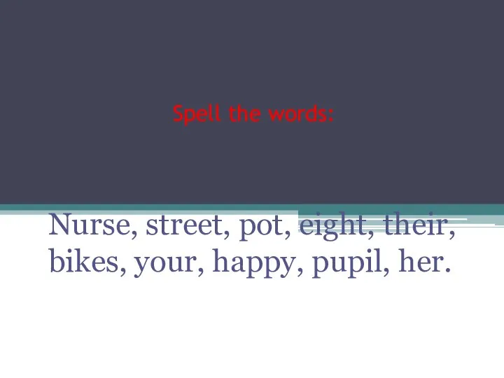 Spell the words: Nurse, street, pot, eight, their, bikes, your, happy, pupil, her.