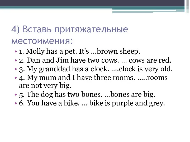 4) Вставь притяжательные местоимения: 1. Molly has a pet. It's …brown