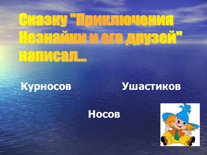 Сказку "Приключения Незнайки и его друзей" написал... Курносов Ушастиков Носов