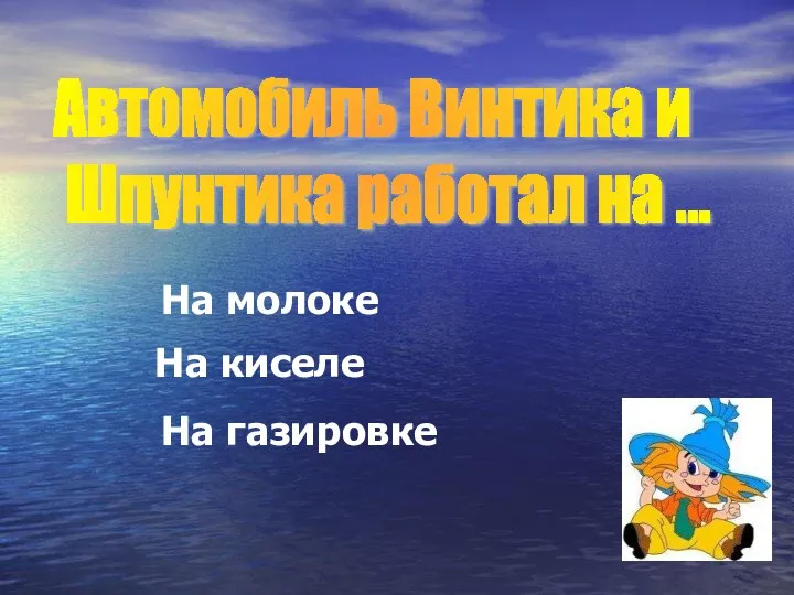 Автомобиль Винтика и Шпунтика работал на ... На молоке На киселе На газировке