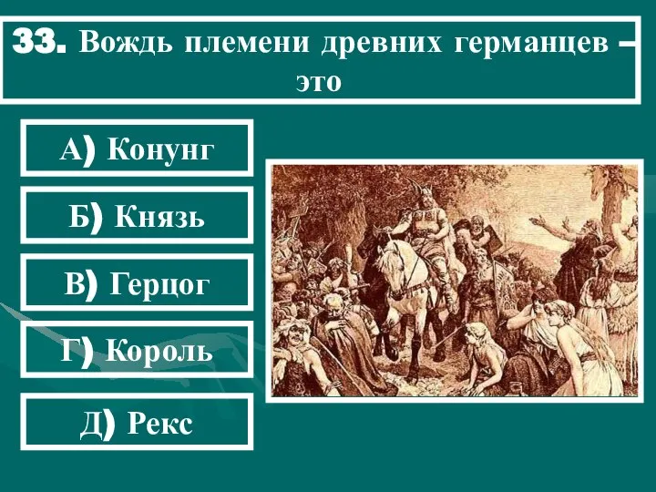 33. Вождь племени древних германцев – это А) Конунг Б) Князь