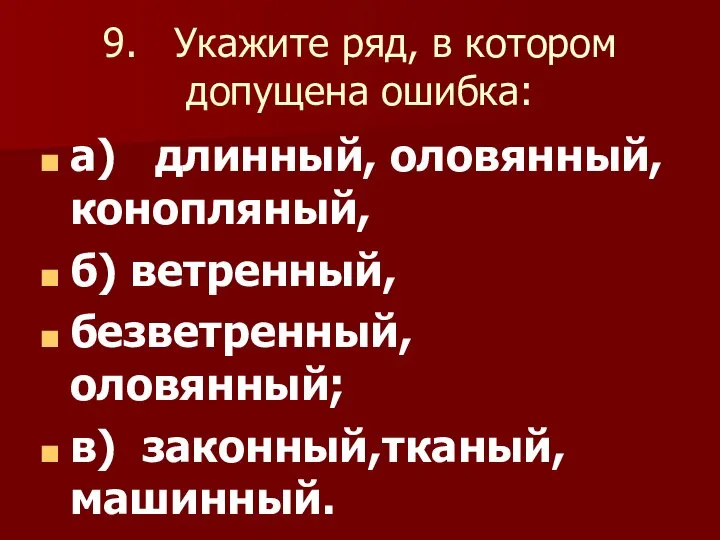 9. Укажите ряд, в котором допущена ошибка: а) длинный, оловянный,конопляный, б)