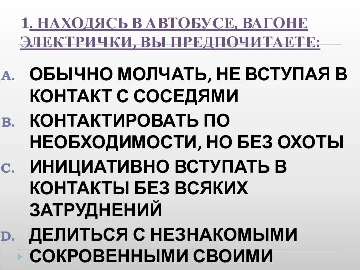 1. НАХОДЯСЬ В АВТОБУСЕ, ВАГОНЕ ЭЛЕКТРИЧКИ, ВЫ ПРЕДПОЧИТАЕТЕ: ОБЫЧНО МОЛЧАТЬ, НЕ