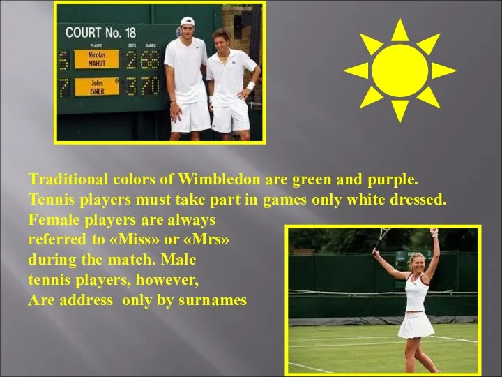 Traditional colors of Wimbledon are green and purple. Tennis players must