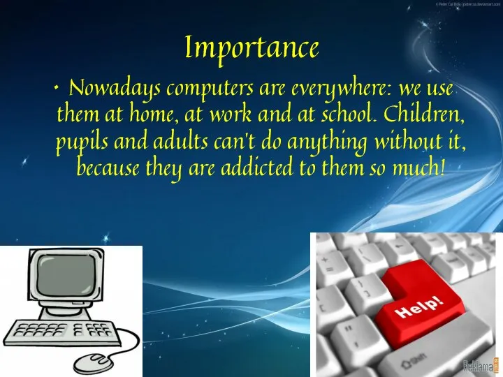 Importance Nowadays computers are everywhere: we use them at home, at
