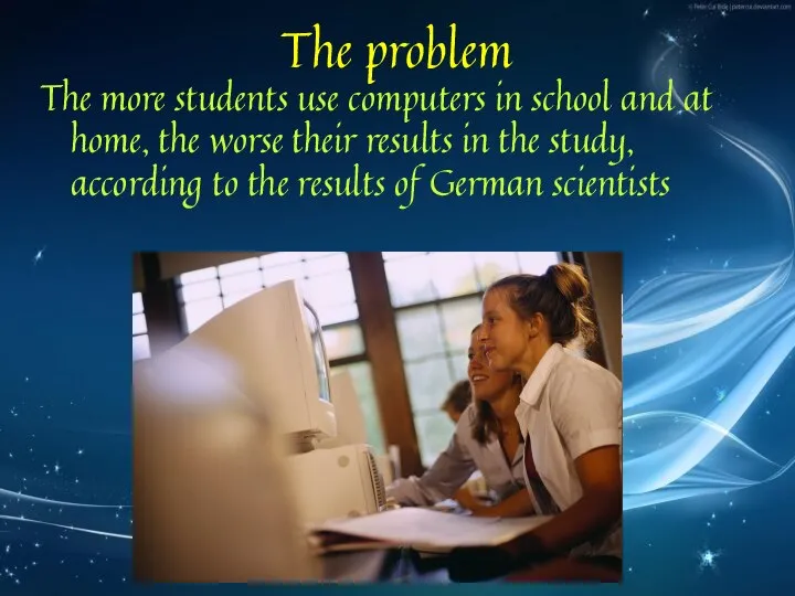 The problem The more students use computers in school and at