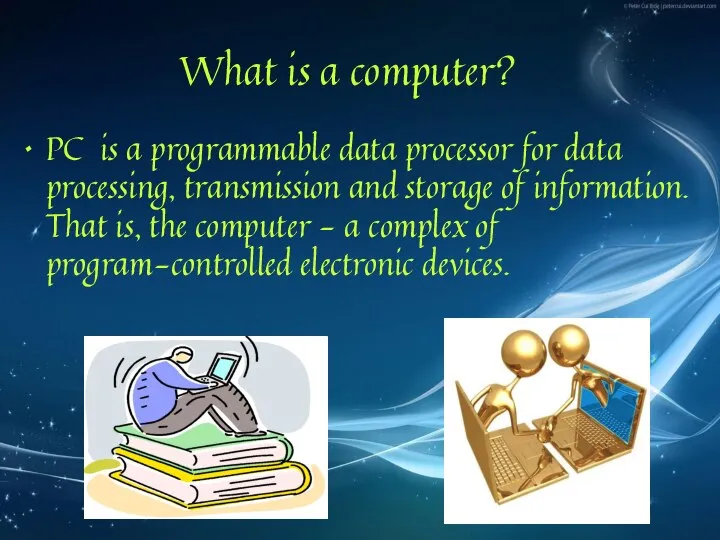 What is a computer? PC is a programmable data processor for