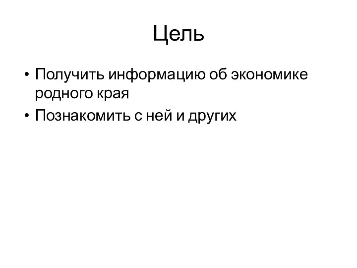 Цель Получить информацию об экономике родного края Познакомить с ней и других