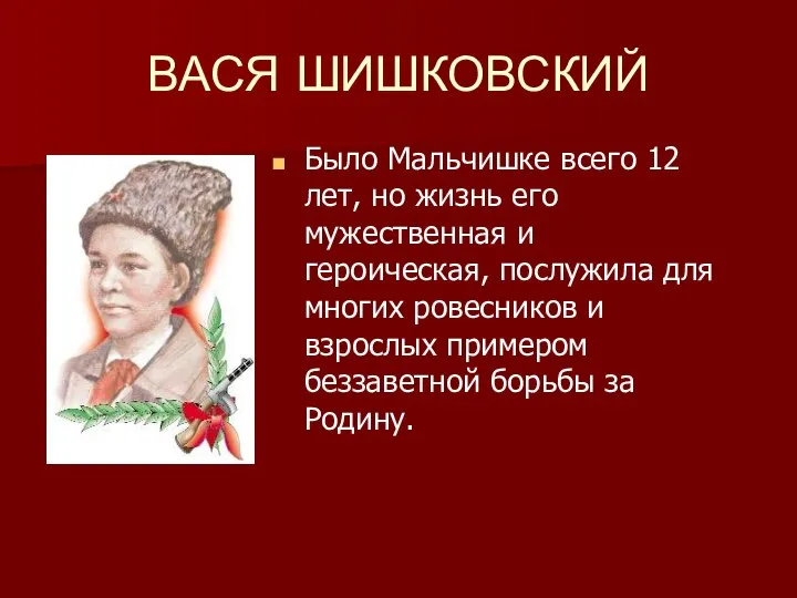 ВАСЯ ШИШКОВСКИЙ Было Мальчишке всего 12 лет, но жизнь его мужественная