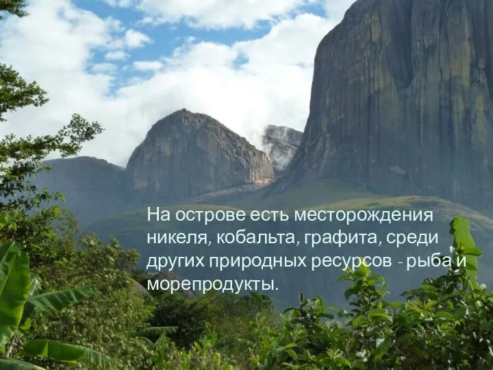 На острове есть месторождения никеля, кобальта, графита, среди других природных ресурсов - рыба и морепродукты.