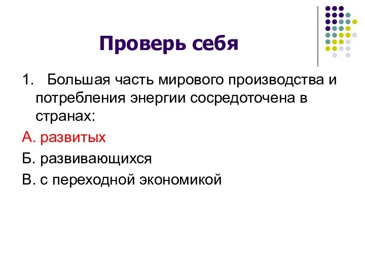 Проверь себя 1. Большая часть мирового производства и потребления энергии сосредоточена