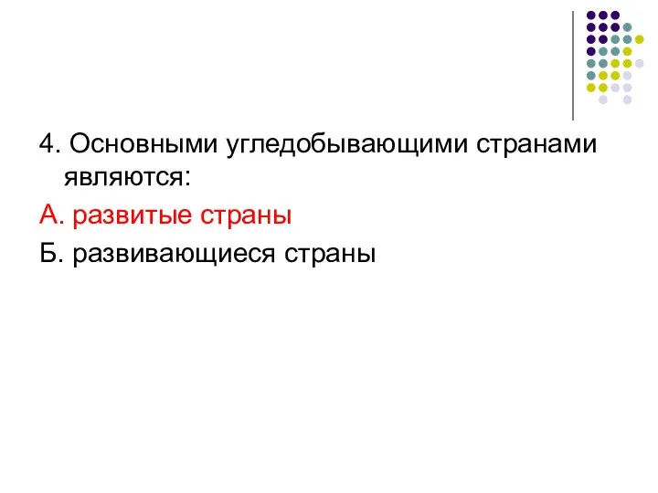 4. Основными угледобывающими странами являются: А. развитые страны Б. развивающиеся страны