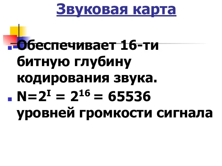 Звуковая карта Обеспечивает 16-ти битную глубину кодирования звука. N=2I = 216 = 65536 уровней громкости сигнала