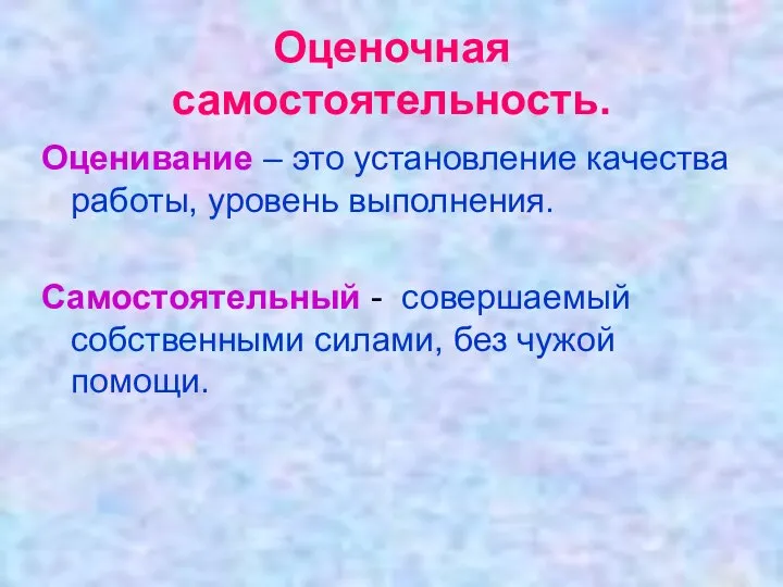 Оценочная самостоятельность. Оценивание – это установление качества работы, уровень выполнения. Самостоятельный