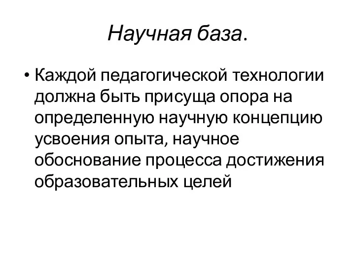 Научная база. Каждой педагогической технологии должна быть присуща опора на определенную