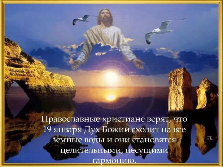 Православные христиане верят, что 19 января Дух Божий сходит на все