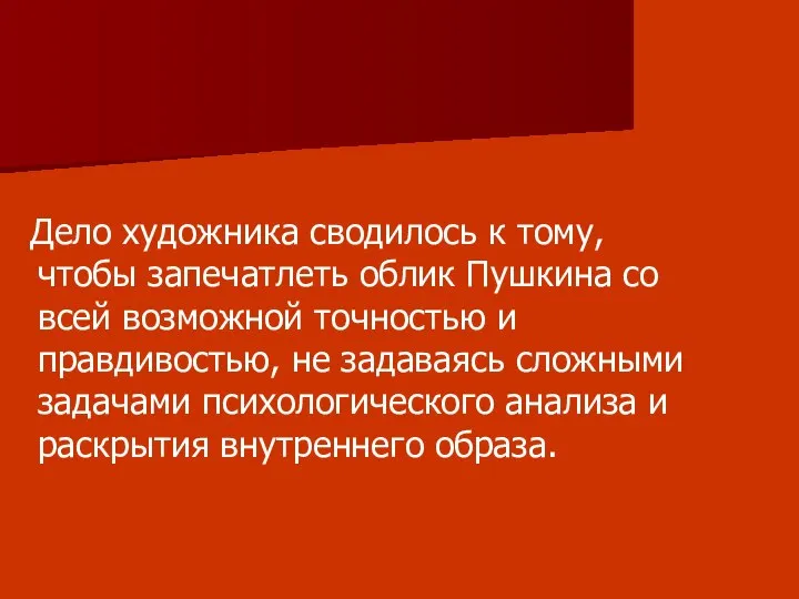 Дело художника сводилось к тому, чтобы запечатлеть облик Пушкина со всей