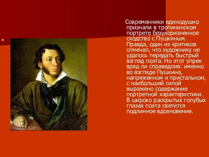Современники единодушно признали в тропининском портрете безукоризненное сходство с Пушкиным. Правда,