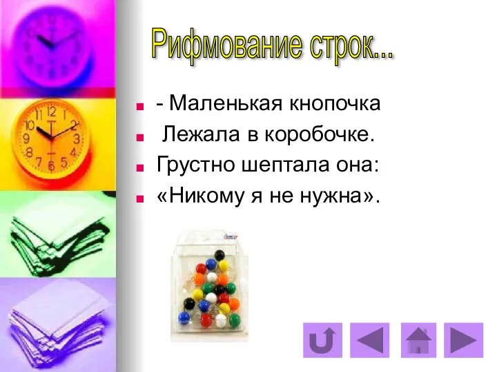 - Маленькая кнопочка Лежала в коробочке. Грустно шептала она: «Никому я не нужна». Рифмование строк...