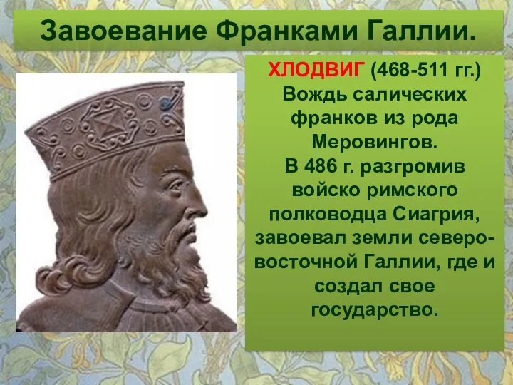 Завоевание Франками Галлии. ХЛОДВИГ (468-511 гг.) Вождь салических франков из рода