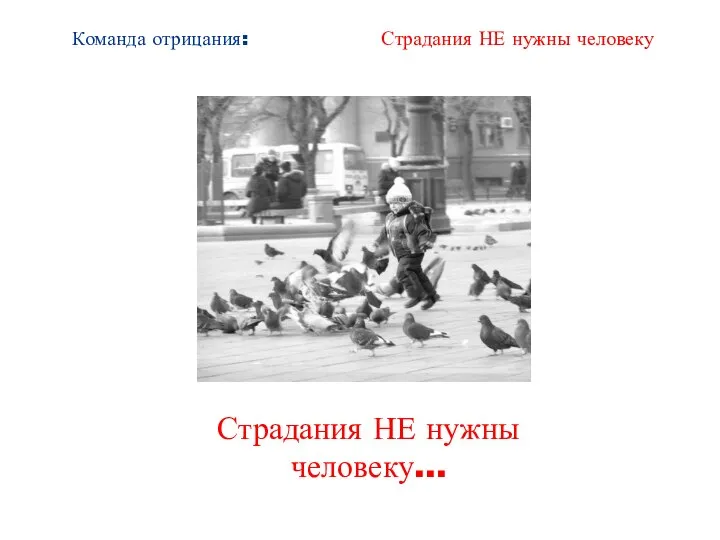 Команда отрицания: Страдания НЕ нужны человеку Страдания НЕ нужны человеку…