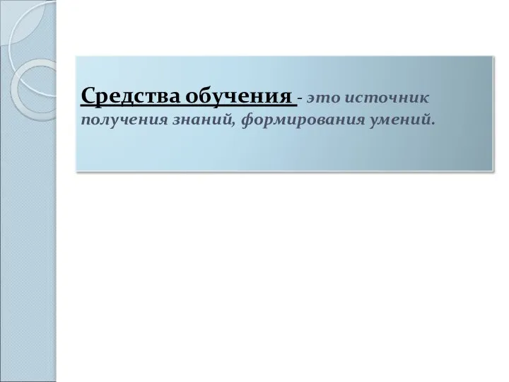 Средства обучения - это источник получения знаний, формирования умений.