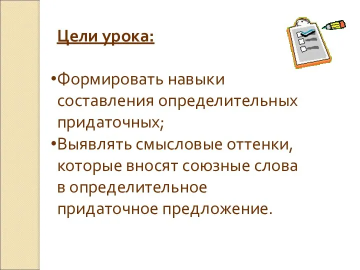 Цели урока: Формировать навыки составления определительных придаточных; Выявлять смысловые оттенки, которые