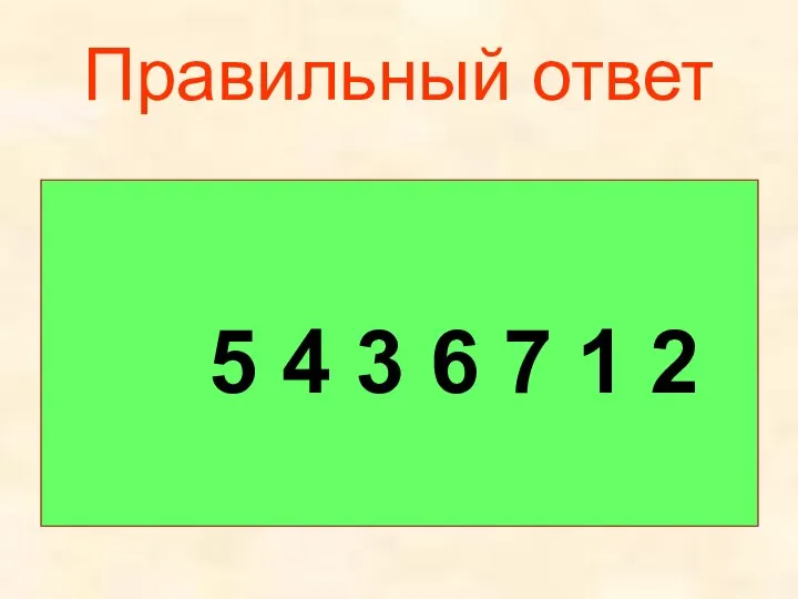 Правильный ответ 5 4 3 6 7 1 2