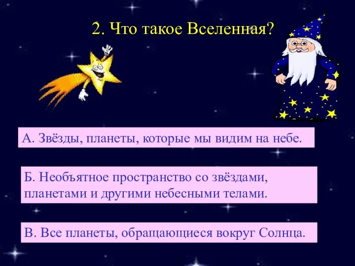 2. Что такое Вселенная? Б. Необъятное пространство со звёздами, планетами и