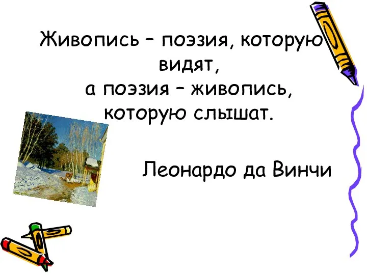 Живопись – поэзия, которую видят, а поэзия – живопись, которую слышат. Леонардо да Винчи