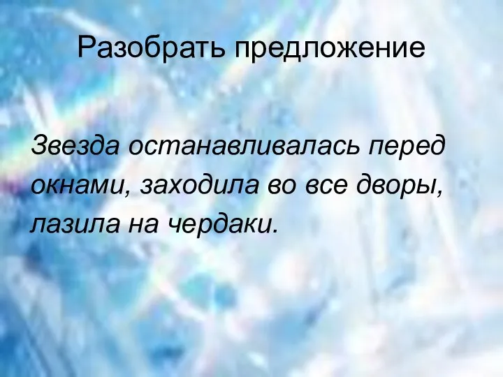 Разобрать предложение Звезда останавливалась перед окнами, заходила во все дворы, лазила на чердаки.