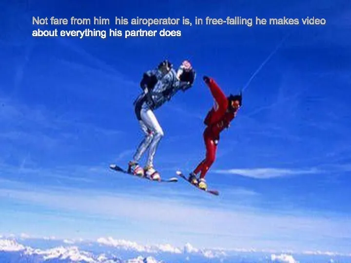 Not fare from him his airoperator is, in free-falling he makes