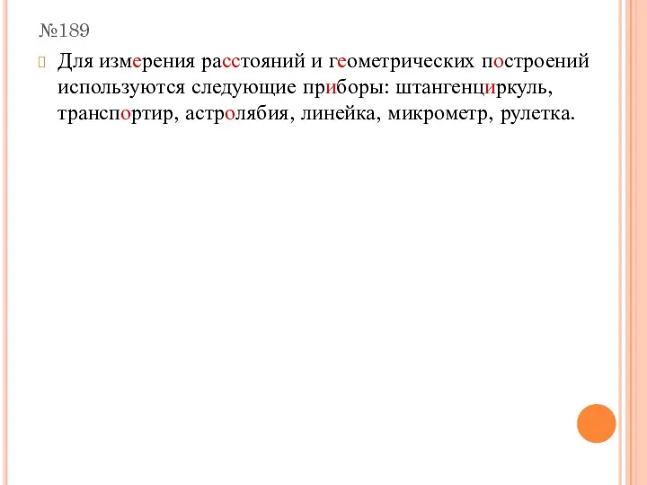 №189 Для измерения расстояний и геометрических построений используются следующие приборы: штангенциркуль, транспортир, астролябия, линейка, микрометр, рулетка.