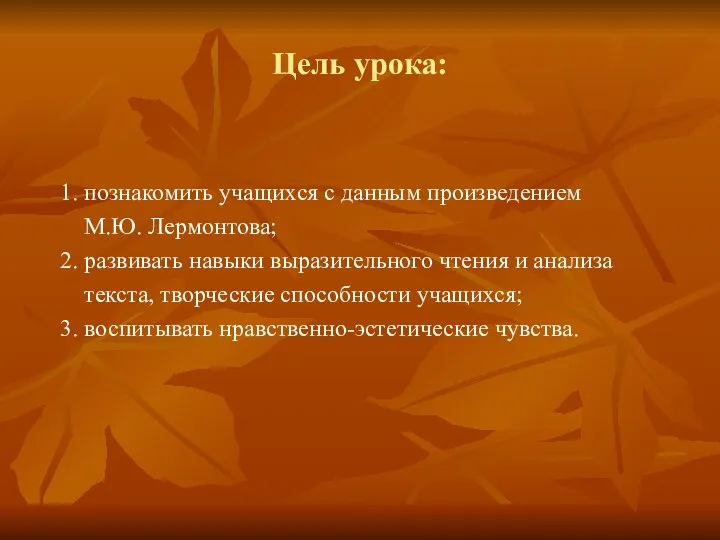 Цель урока: 1. познакомить учащихся с данным произведением М.Ю. Лермонтова; 2.