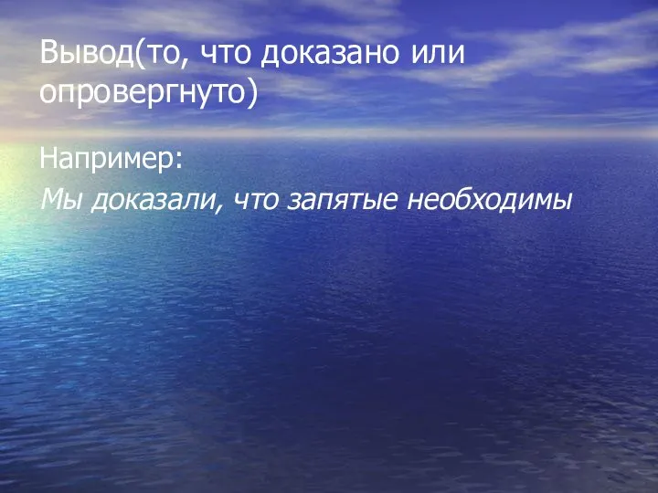 Вывод(то, что доказано или опровергнуто) Например: Мы доказали, что запятые необходимы