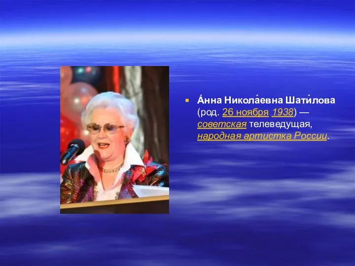 А́нна Никола́евна Шати́лова (род. 26 ноября 1938) — советская телеведущая, народная артистка России.