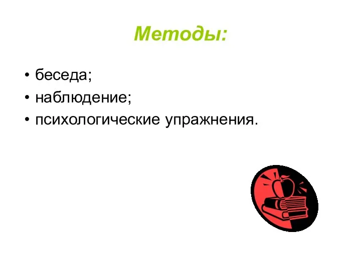 Методы: беседа; наблюдение; психологические упражнения.