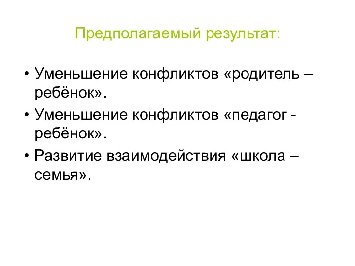 Предполагаемый результат: Уменьшение конфликтов «родитель – ребёнок». Уменьшение конфликтов «педагог -