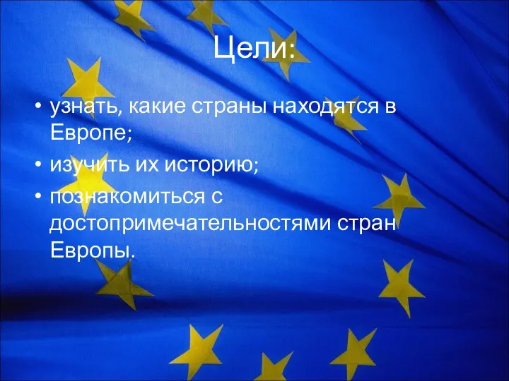 Цели: узнать, какие страны находятся в Европе; изучить их историю; познакомиться с достопримечательностями стран Европы.