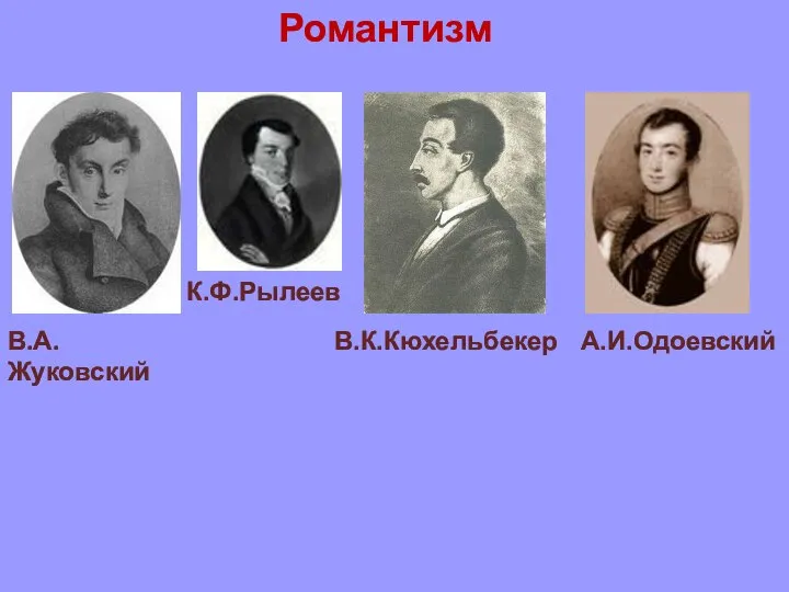 В.А.Жуковский К.Ф.Рылеев В.К.Кюхельбекер А.И.Одоевский Романтизм