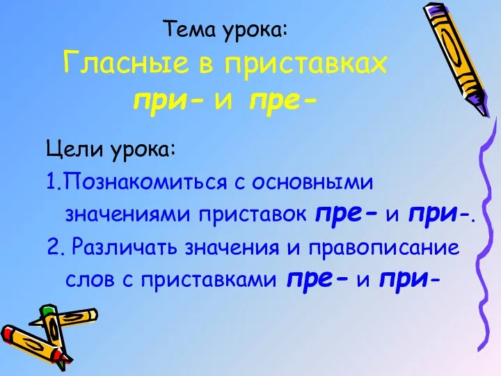 Тема урока: Гласные в приставках при- и пре- Цели урока: 1.Познакомиться