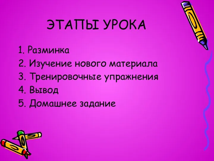 ЭТАПЫ УРОКА 1. Разминка 2. Изучение нового материала 3. Тренировочные упражнения 4. Вывод 5. Домашнее задание